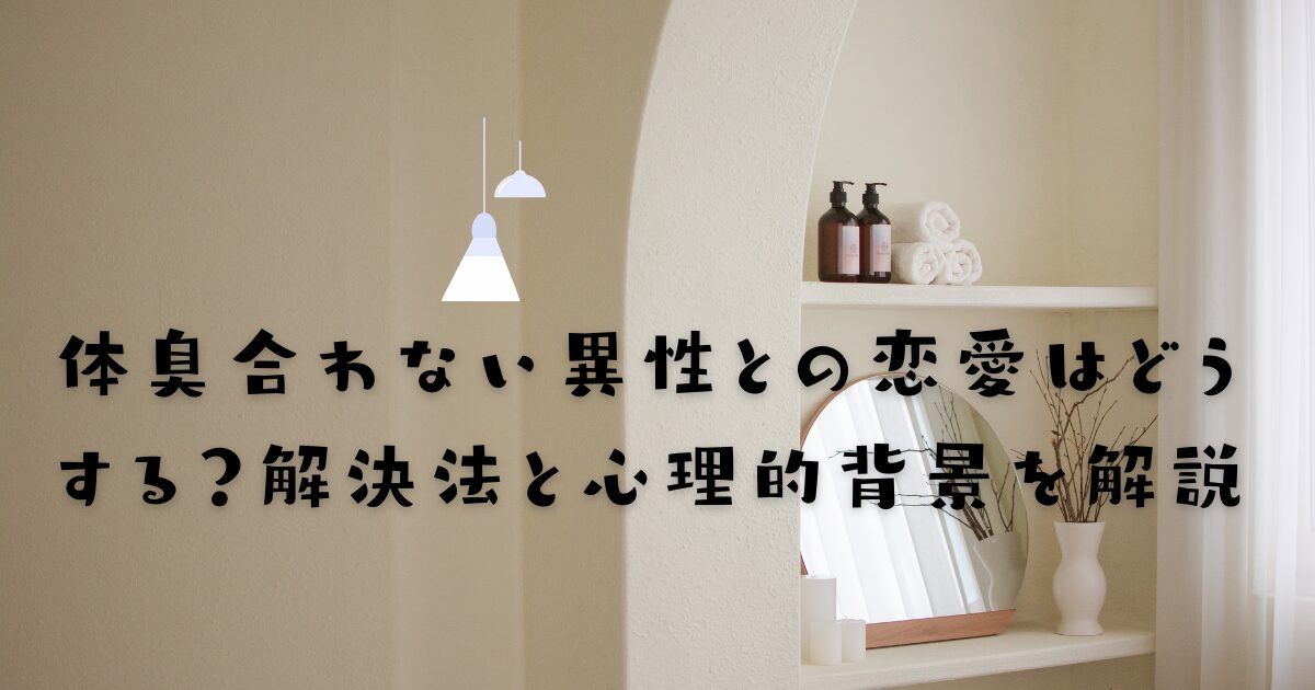 体臭合わない異性との恋愛はどうする？解決法と心理的背景を解説